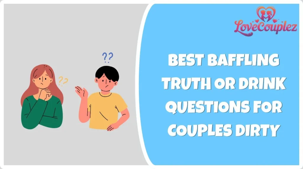 Best baffling Truth or Drink Questions for Couples Dirty