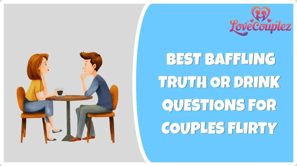 Best baffling Truth or Drink Questions for Couples Flirty