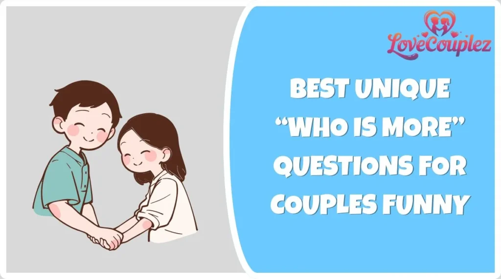Best Unique “Who Is More” Questions for Couples Funny