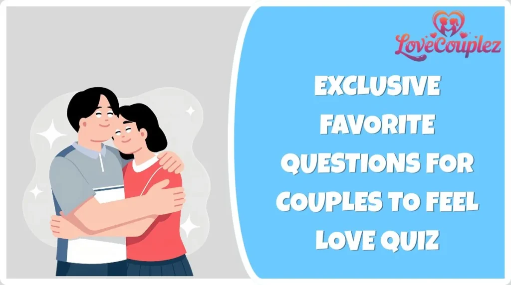 Exclusive Favorite Questions for Couples to Feel Love Quiz