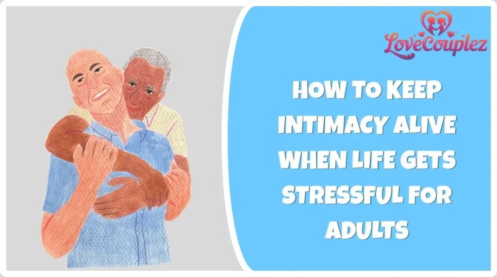 How to Keep Intimacy Alive When Life Gets Stressful For Adults
